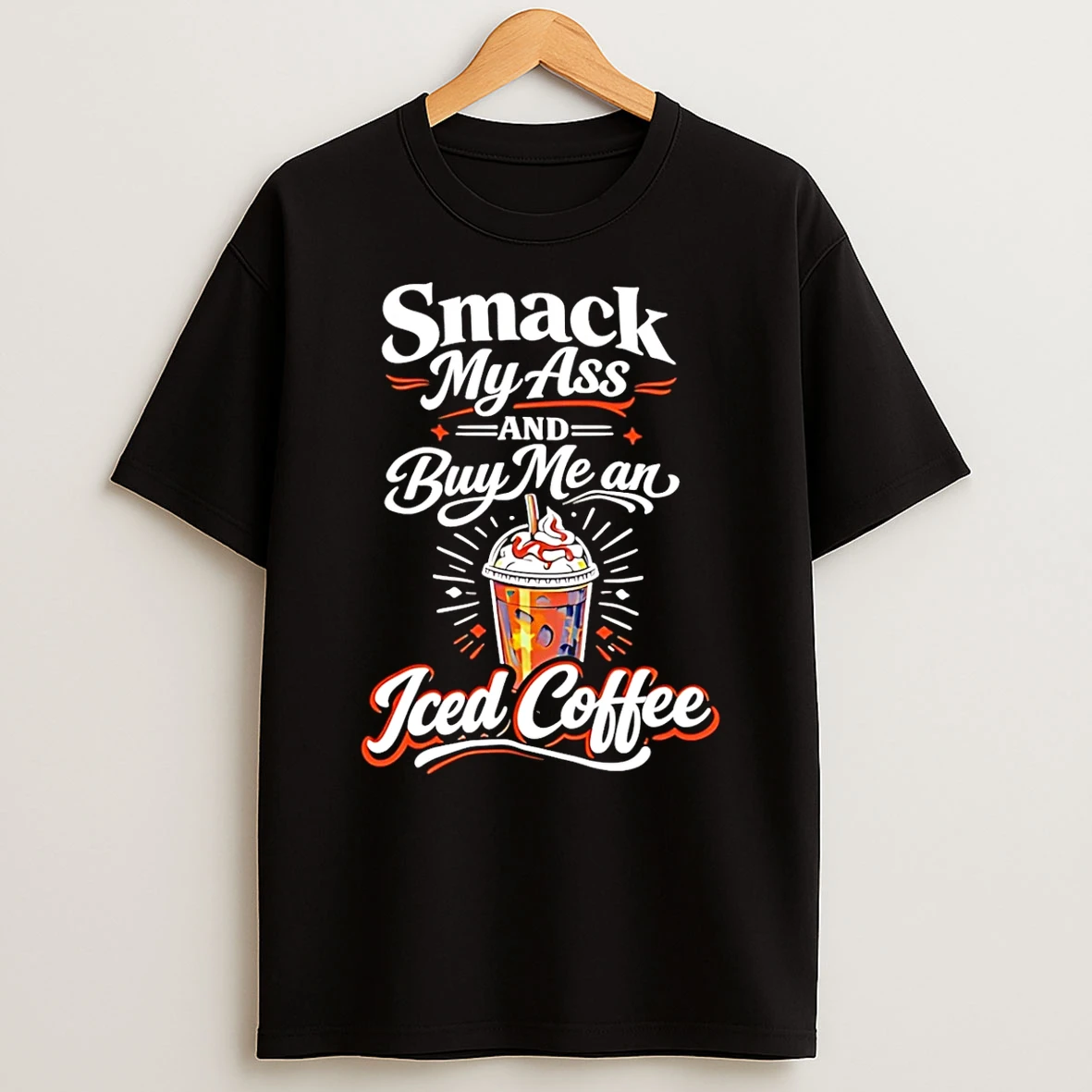 Smack My Ass And Buy Me An Iced Coffee T Shirt