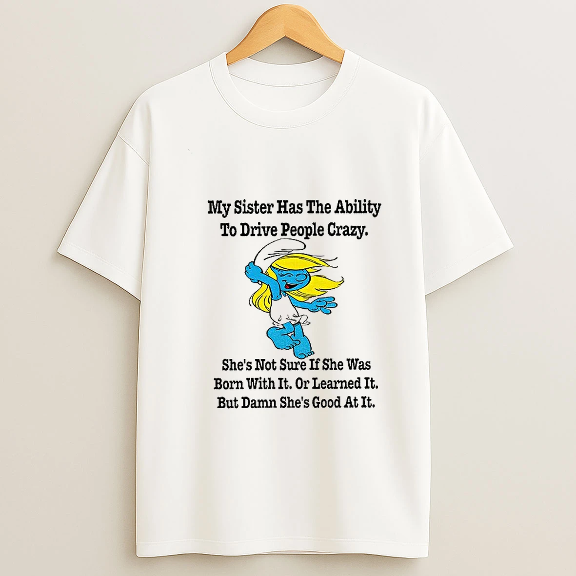 Smurf My Sister Has The Ability To Drive People Crazy Shes Not Sure If She Was Born With It T Shirt