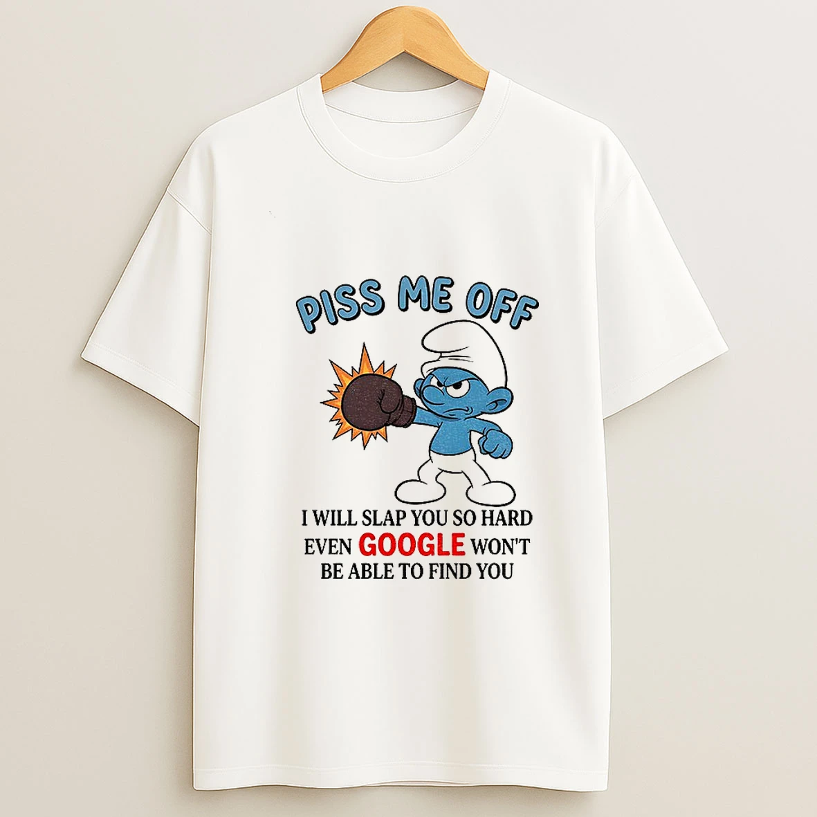 Smurf Piss Me Off I Will Slap You So Hard Even Google Wont Be Able To Find You T Shirt