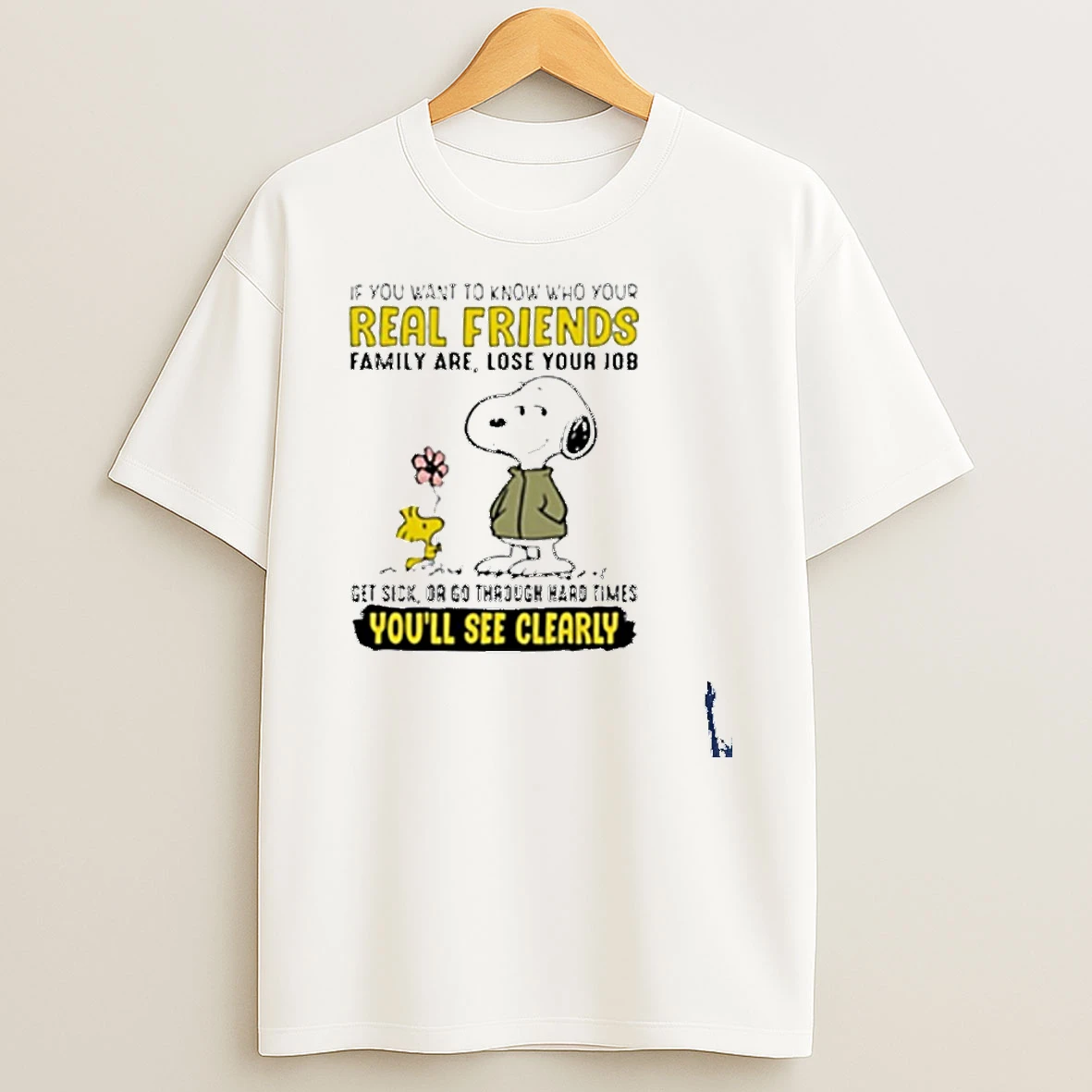 Snoopy And Woodstock If You Want To Know Who Your Real Friends Family Are Lose Your Job Get Sick T Shirt