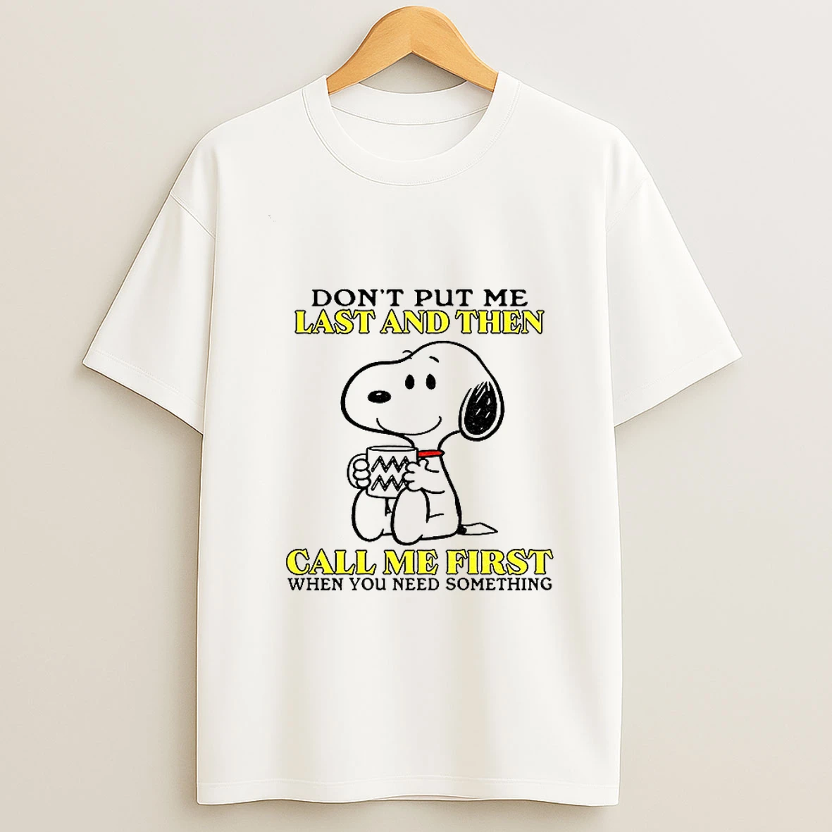 Snoopy Dont Put Me Last And Then Call Me First When You Need Something T Shirt