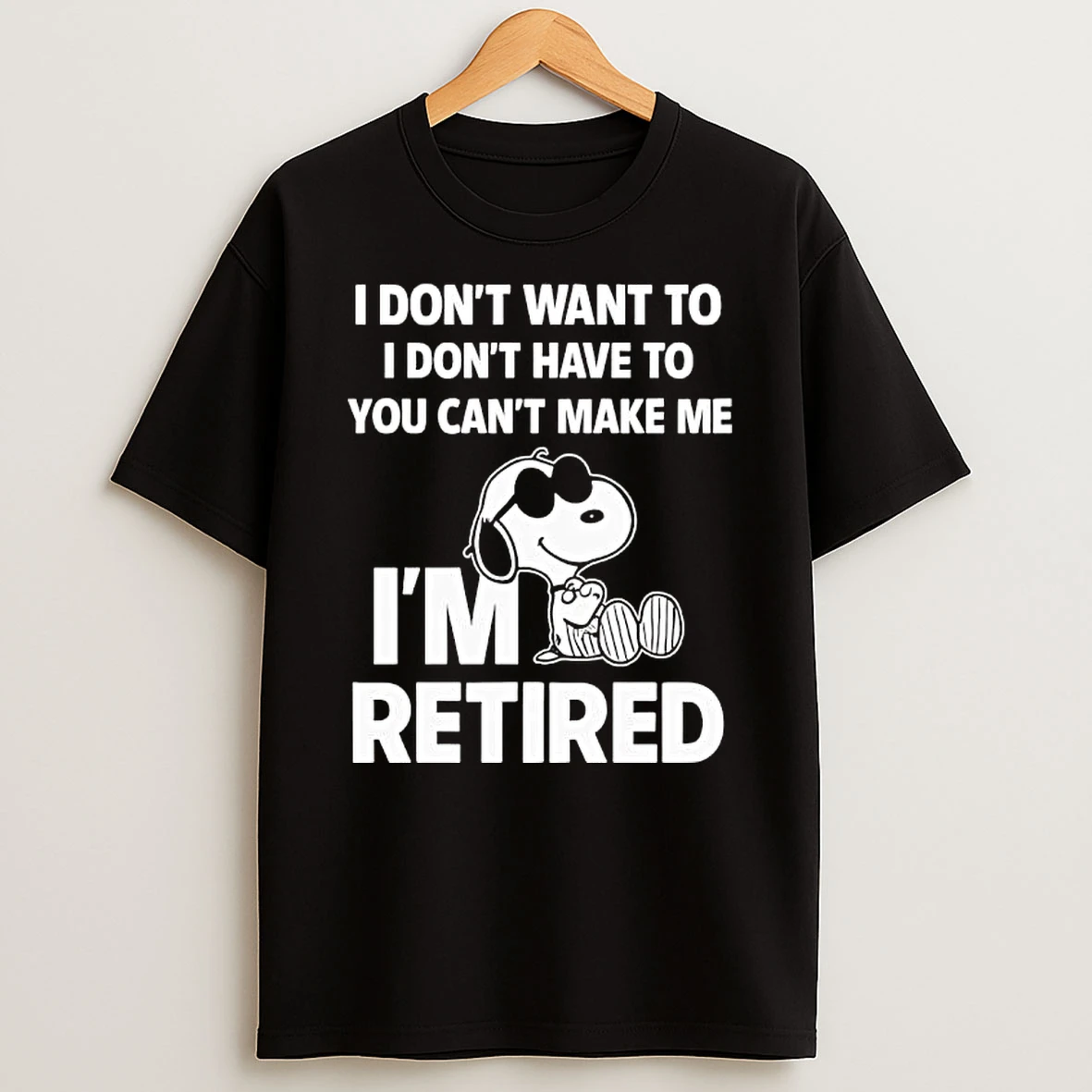 Snoopy Dont Want To I Dont Have To You Cant Make Me Im Retired T Shirt