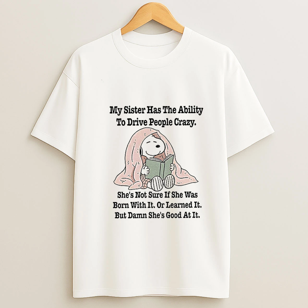 Snoopy My Sister Has The Ability To Drive People Crazy Shes Not Sure If She Was Born With It T Shirt
