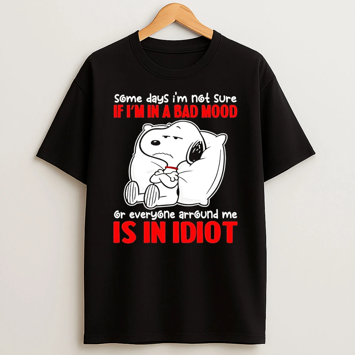 Snoopy Some Days Im Not Sure If Im In A Bad Mood Or Everyone Around Me Is In Idiot T Shirt