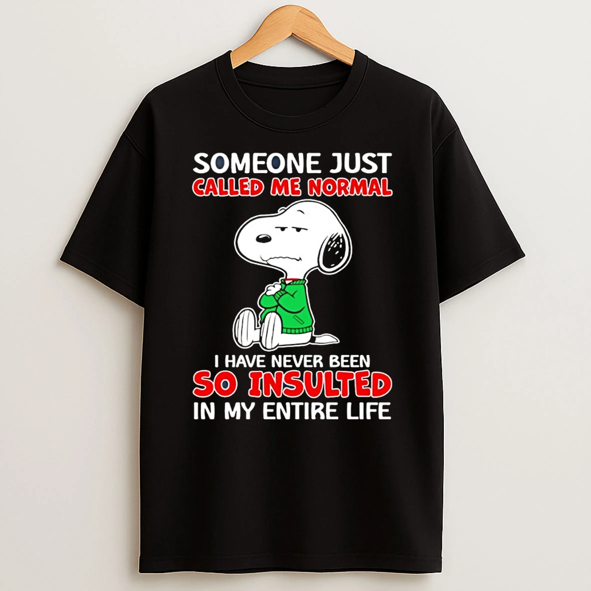 Snoopy Someone Just Called Me Normal I Have Never Been So Insulted In My Entire Life T Shirt