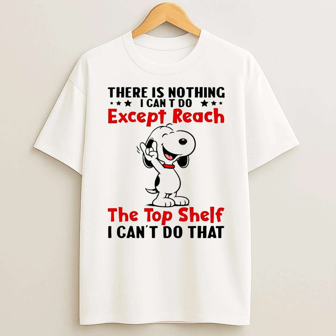 Snoopy There Is Nothing Except Reach I Can T Do The Top Shelf I Cant Do That T Shirt