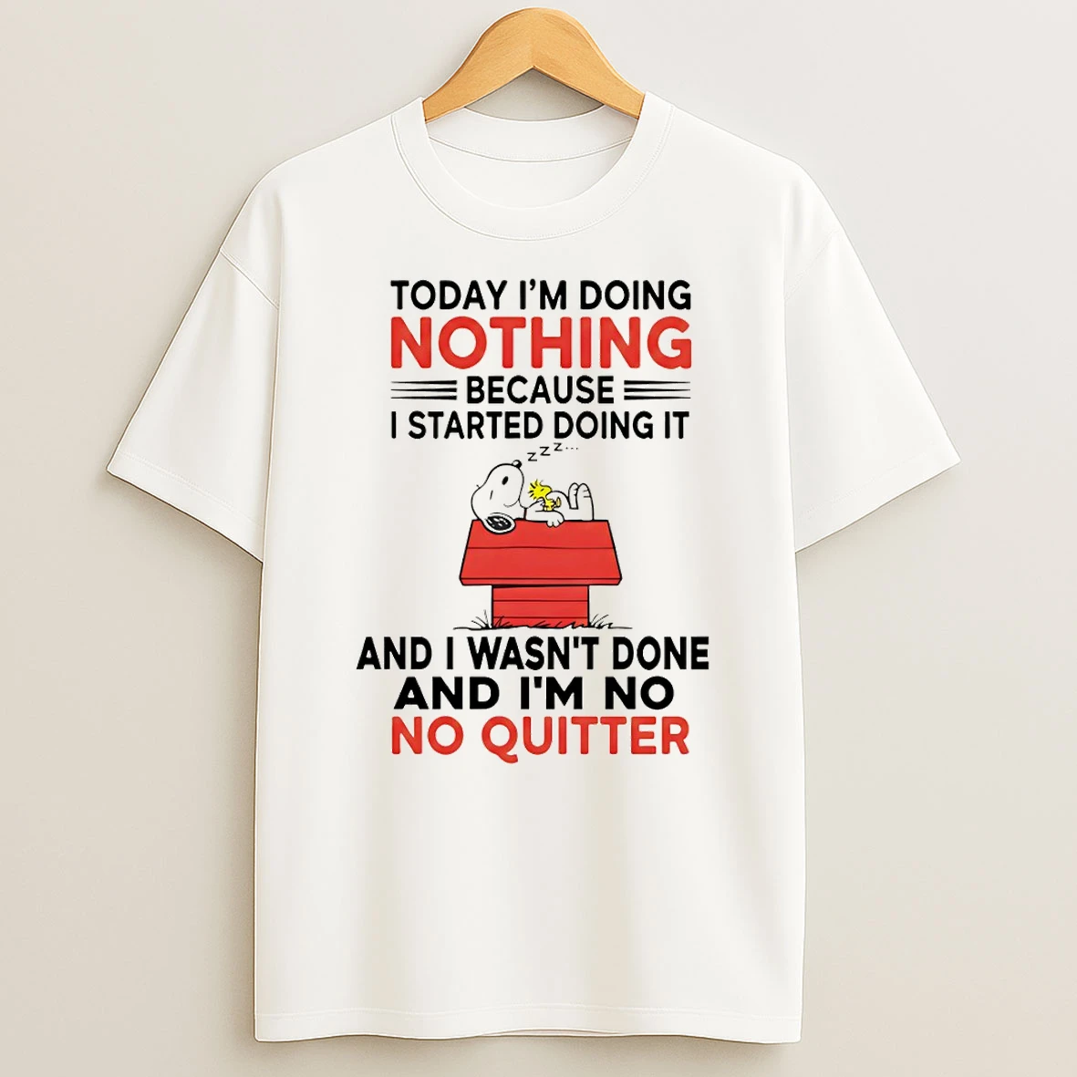 Snoopy Today Im Doing Nothing I Started Doing It Because And I Wasnt Done And Im No No Quitter T Shirt