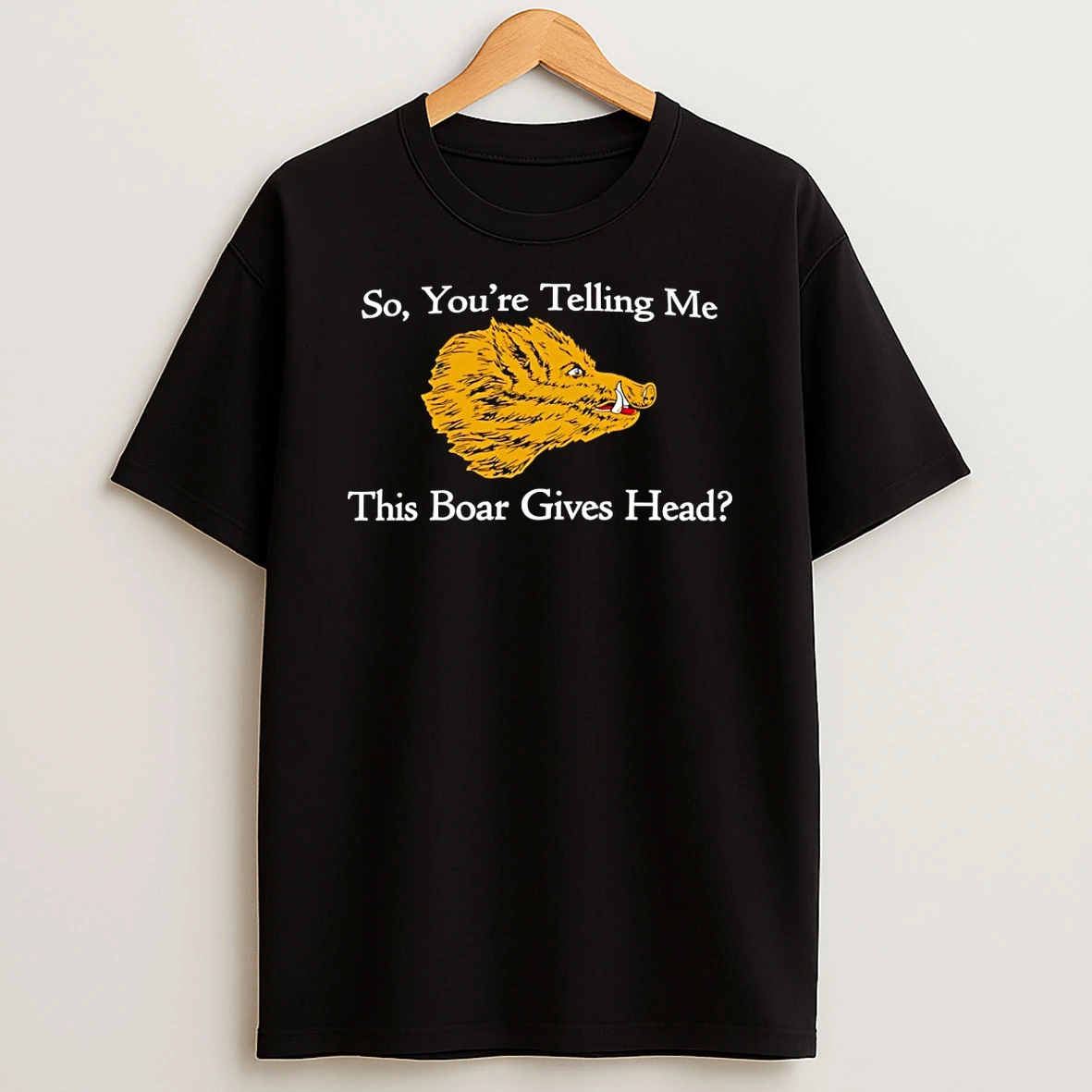So Youre Telling Me This Boar Gives Head T Shirt