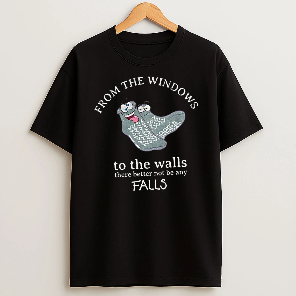 Socks From The Windows To The Walls There Better Not Be Any Falls T Shirt