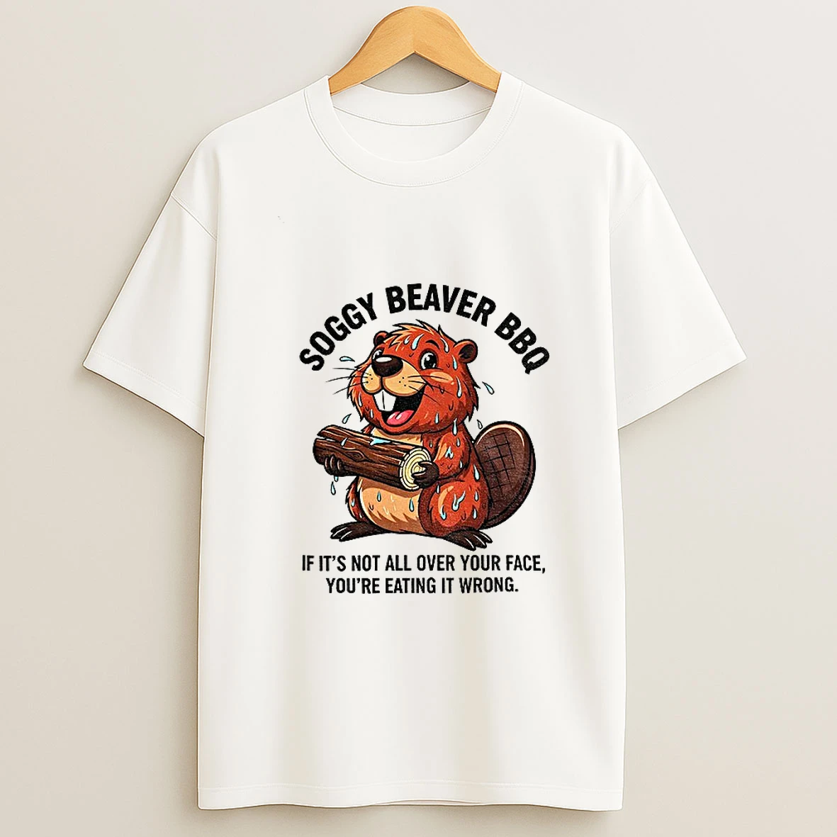 Soggy Beaver Bbq If Its Not All Over Your Face Youre Eating It Wrong T Shirt