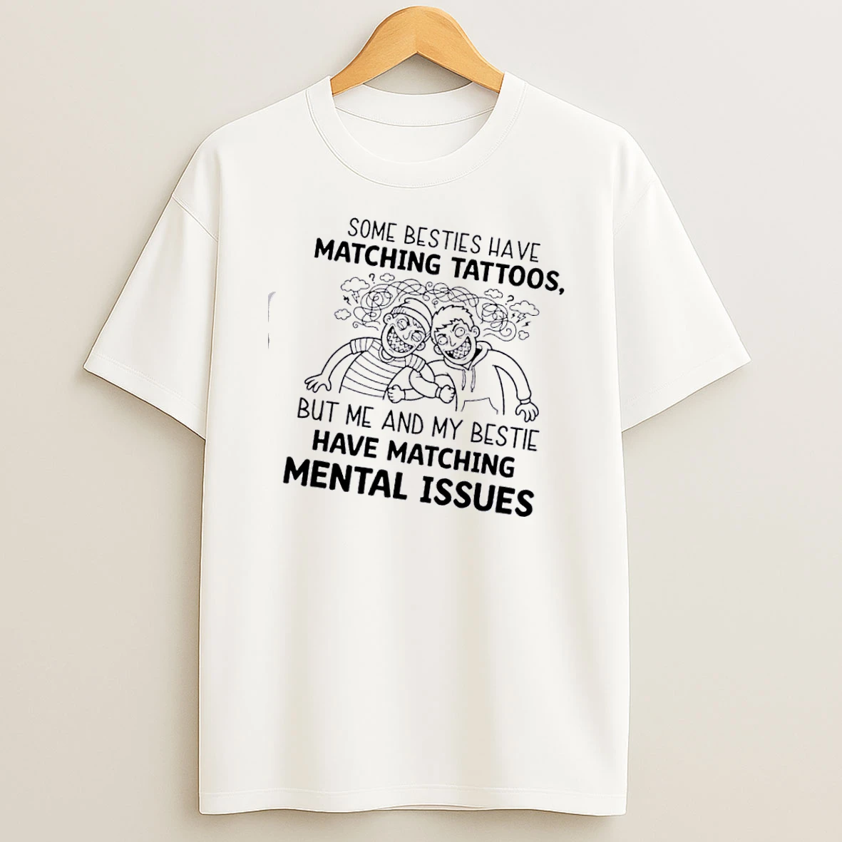 Some Besties Have Matching Tattoos But Me And My Bestie Have Matching Mental Issues T Shirt