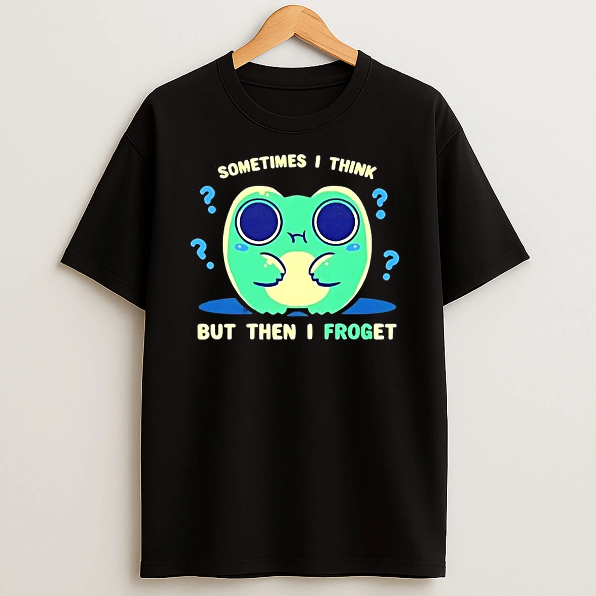 Sometimes I Think But Then I Froget T Shirt