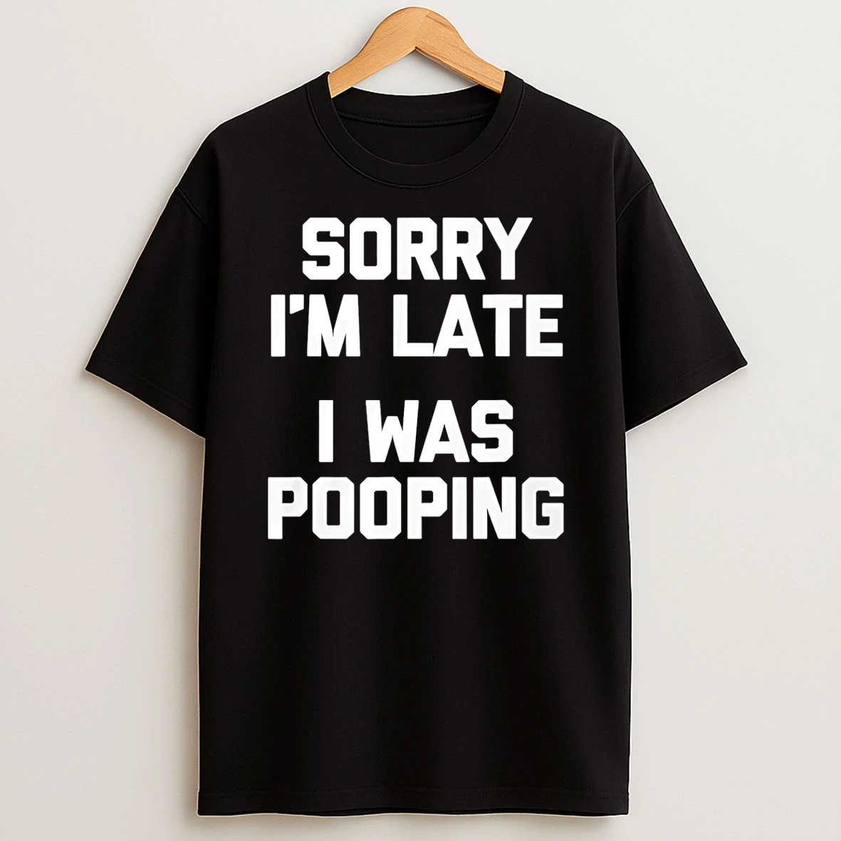 Sorry Im Late I Was Pooping Funny T Shirt