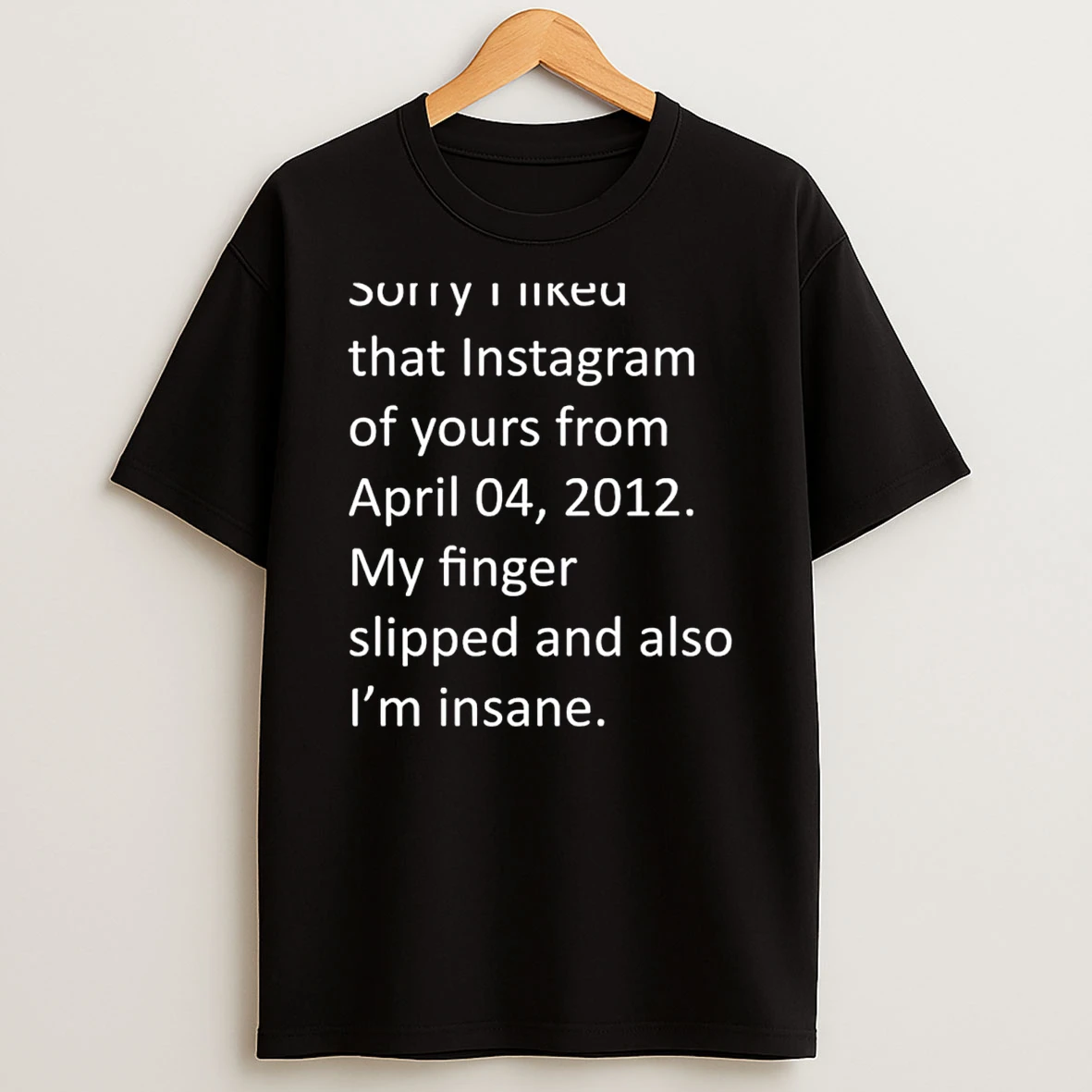 Sorry Insane That Instagram Of You T Shirt