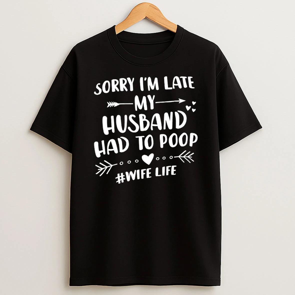 Sorry Im Late My Husband Had To Poop Wife Life T Shirt