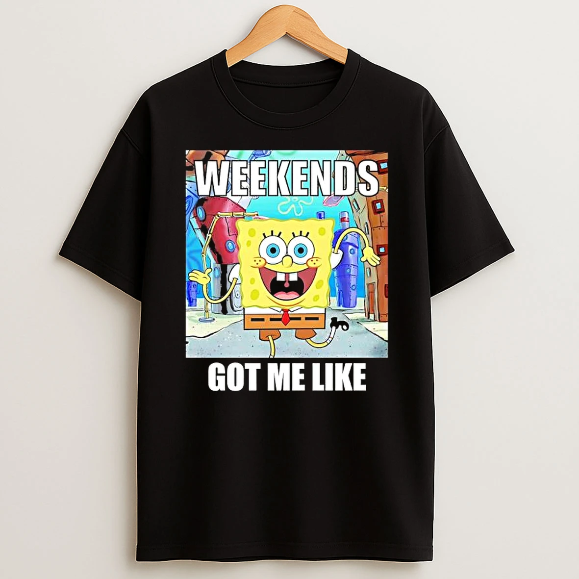 Sponge Weekends Got Me Like T Shirt
