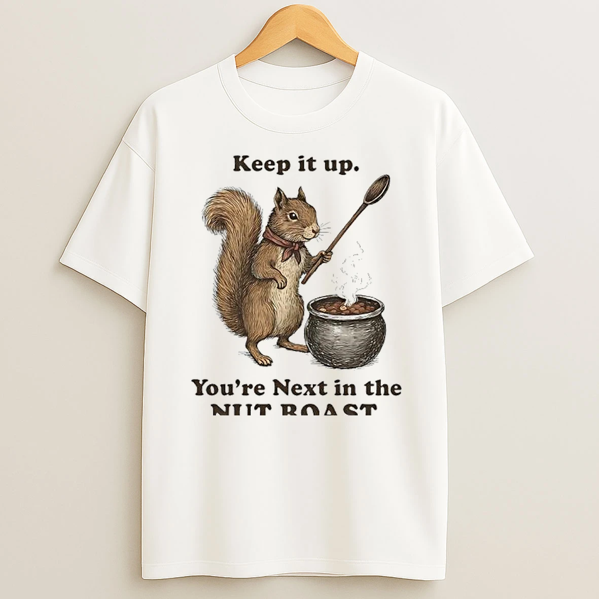 Squirrel Cooking Nuts Keep It Up Youre Next In The Nut Roast T Shirt