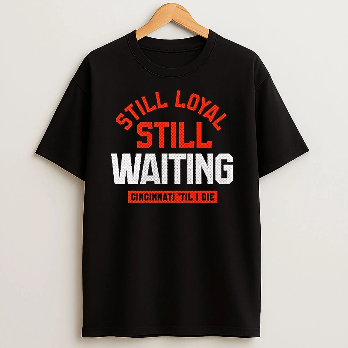 Still Loyal Still Waiting Cincinnati Football Til I Die T Shirt