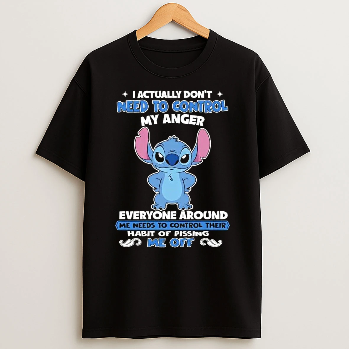 Stitch I Actually Dont Need To Control My Anger Everyone Around Me Needs To Control Their Habit Of Pissing Me Off T Shirt