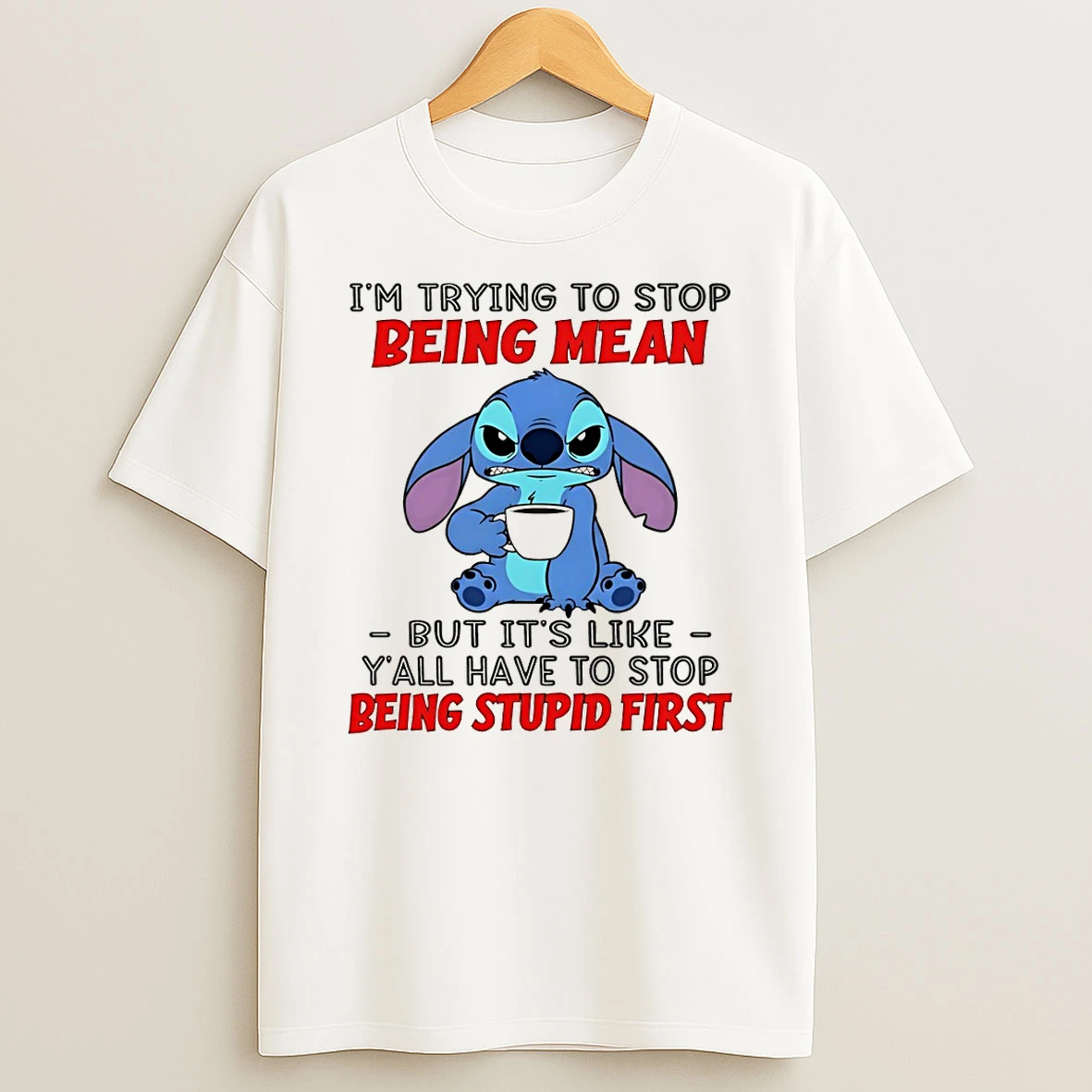 Stitch Im Trying To Stop Being Mean But Its Like Yall Have To Stop Being Stupid First T Shirt