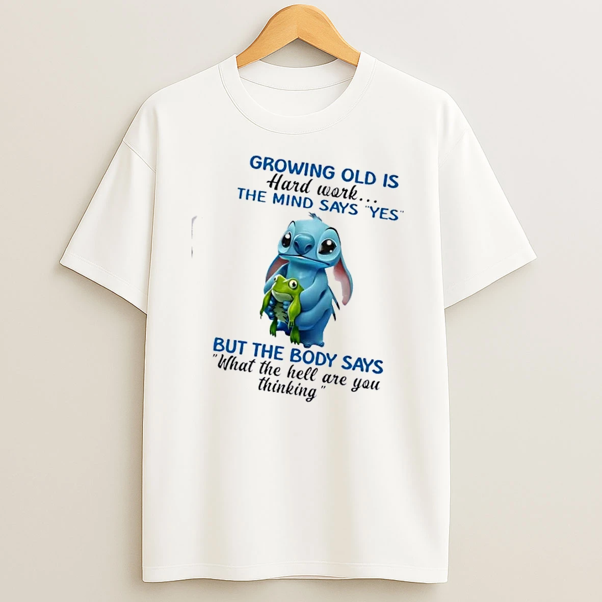Stitch Growing Old Is Hard Work The Mind Says Yes But The Body Says What The Hell Are You Thinking T Shirt