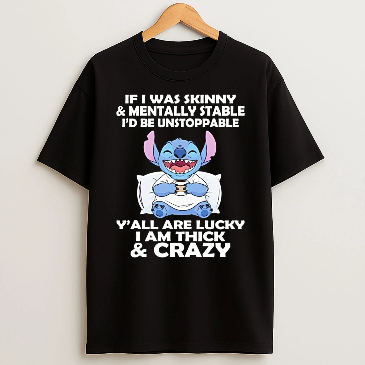 Stitch If I Was Skinny Mentally Stable Id Be Unstoppable Yall Are Lucky I Am Thick T Shirt