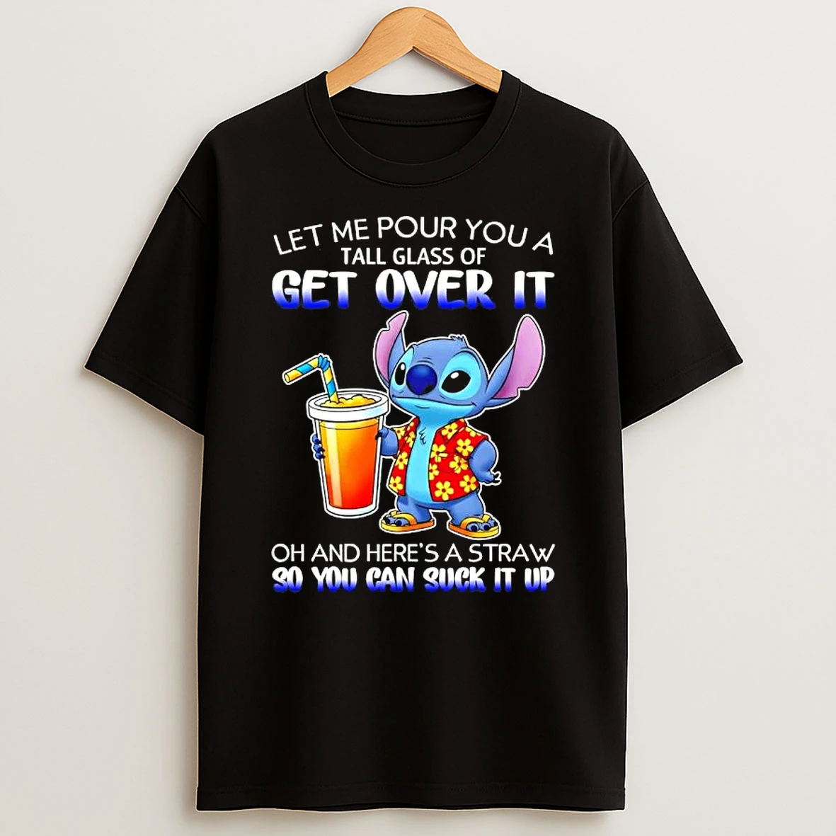 Stitch Let Me Pour You A Tall Glass Of Get Over It Oh And Heres A Straw So You Can Suck It Up T Shirt