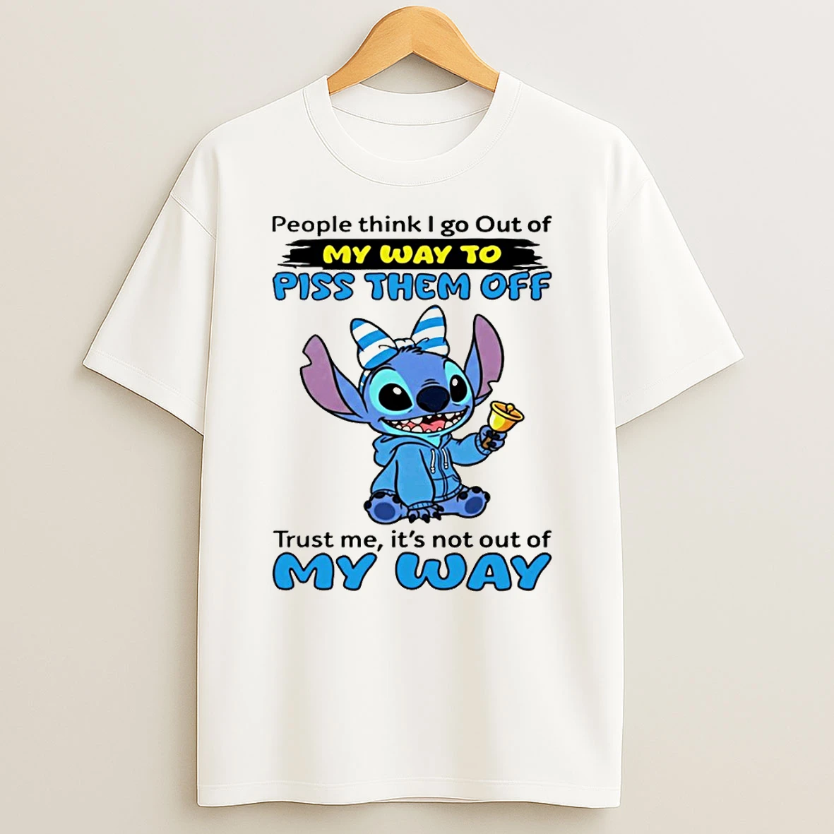 Stitch People Think I Go Out Of My Way To Piss Them Off Trust Me Its Not Out Of My Way T Shirt