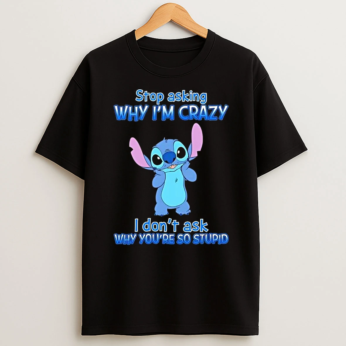 Stitch Stop Asking Why Im Crazy I Dont Ask Why Youre So Stupid Cartoon T Shirt