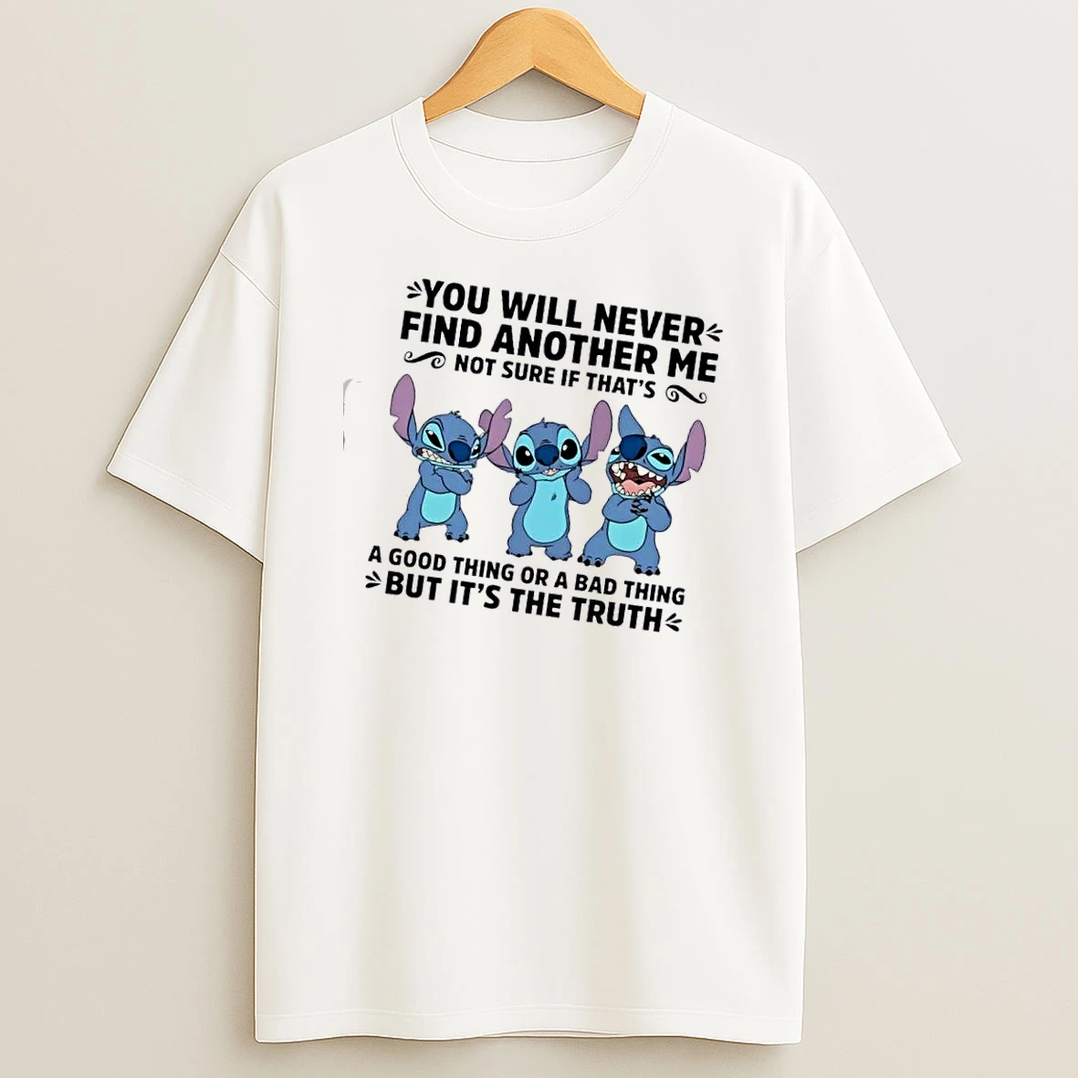 Stitch You Will Never Find Another Me Not Sure If Thats A Good Thing Or A Bad Thing But Its The Truth T Shirt