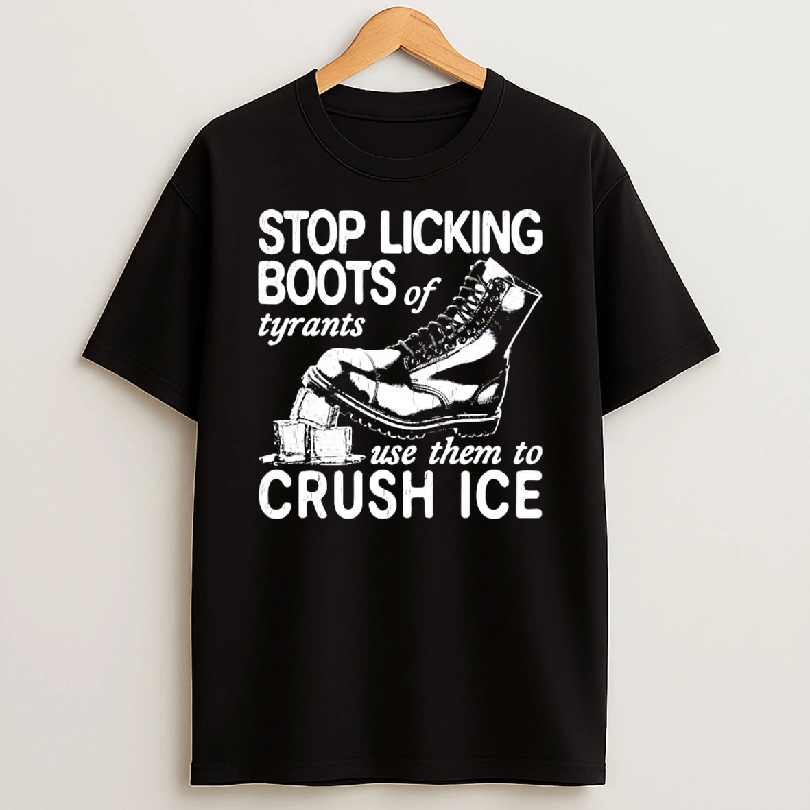 Stop Licking Boots Of Tyrants Use Them To Crush Ice Boot Graphic T Shirt