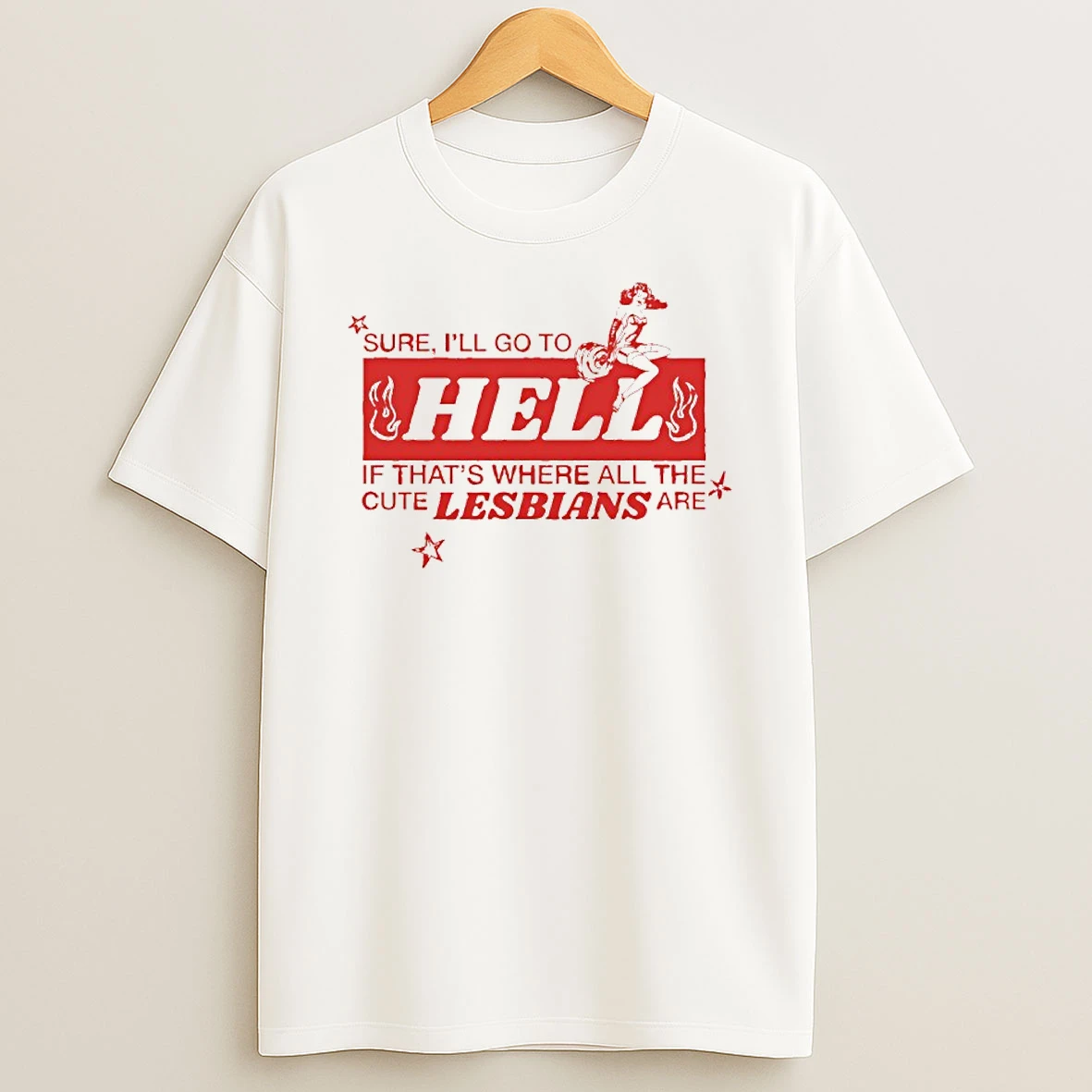 Sure Ill Go To Hell If Thats Where All The Cute Lesbians T Shirt
