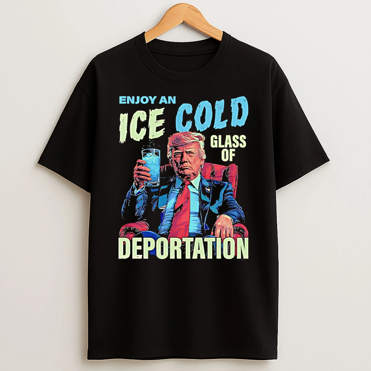 Trump Enjoy An Ice Cold Glass Of Deportation T Shirt