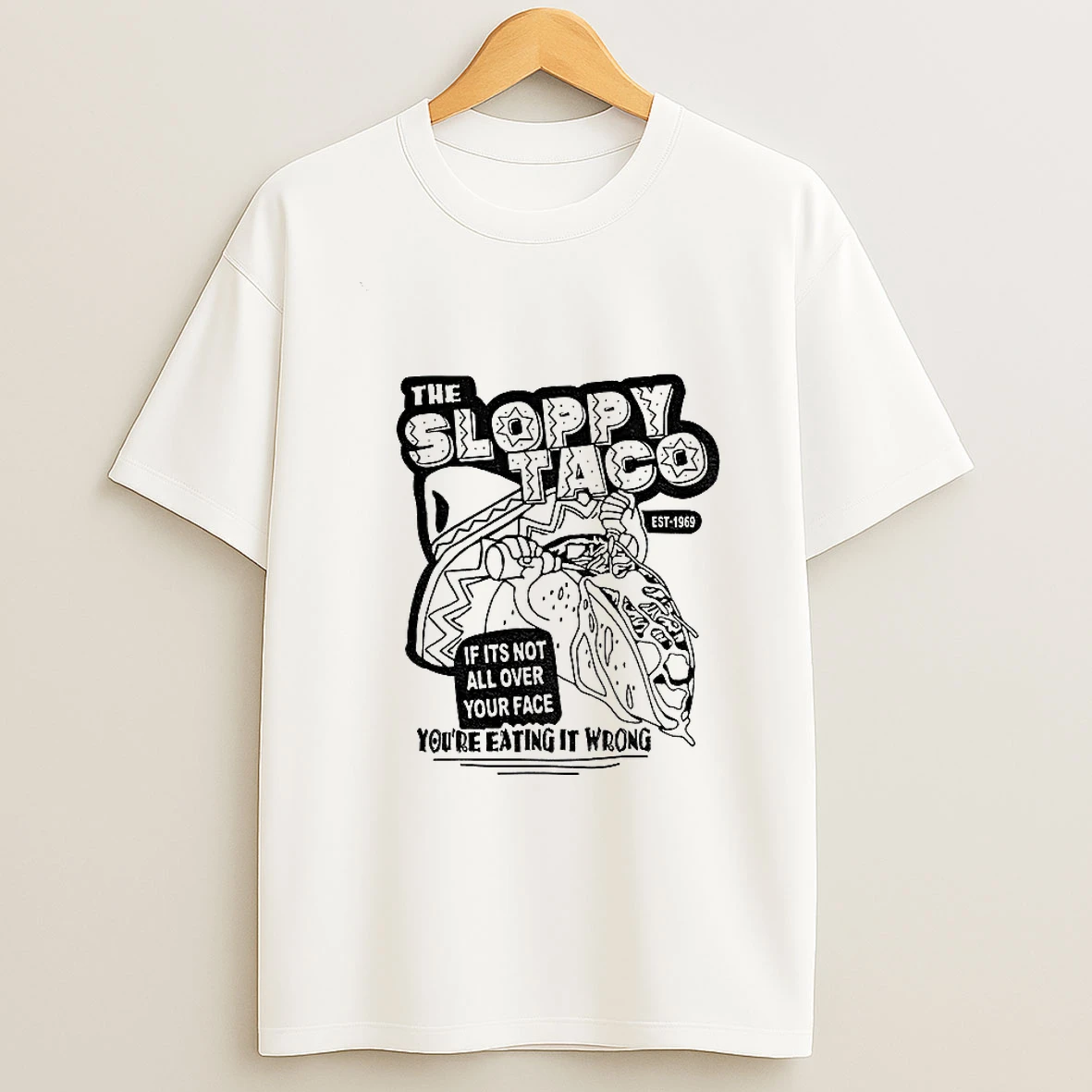 Tacos Mexico The Sloppy Taco If Its Not All Over Your Face Youre Eating It Wrong T Shirt