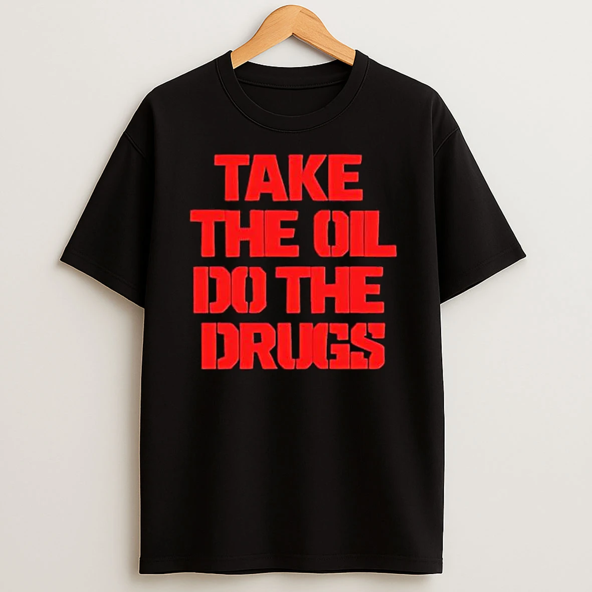 Take The Oil Do The Drugs Text T Shirt