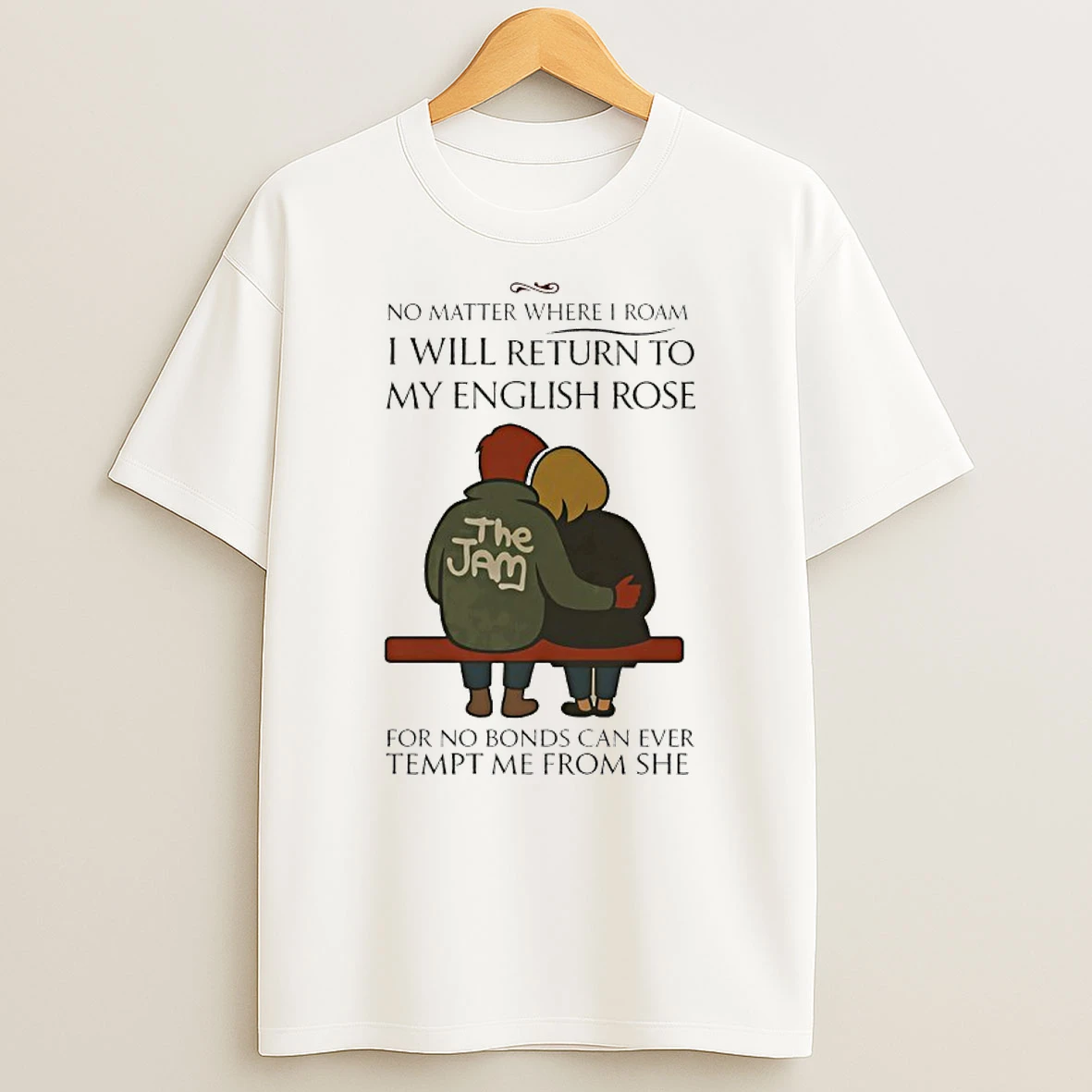 The Jon No Matter Where I Roam I Will Return To My English Rose For No Bonds T Shirt