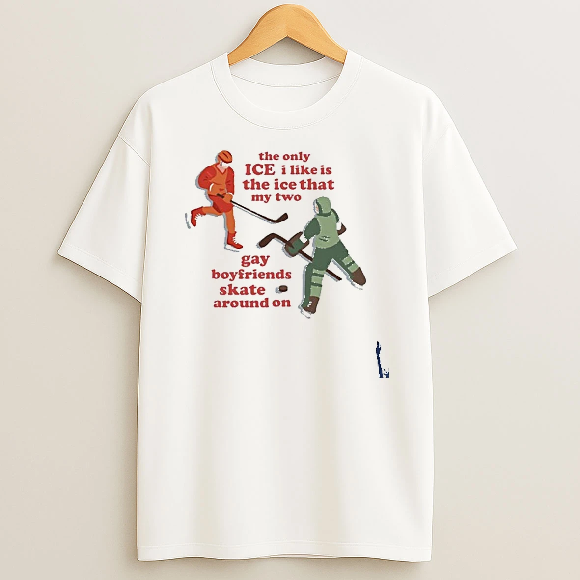 The Only Ice I Like Is The Ice That My Two Gay Boyfriends Skate Around On T Shirt