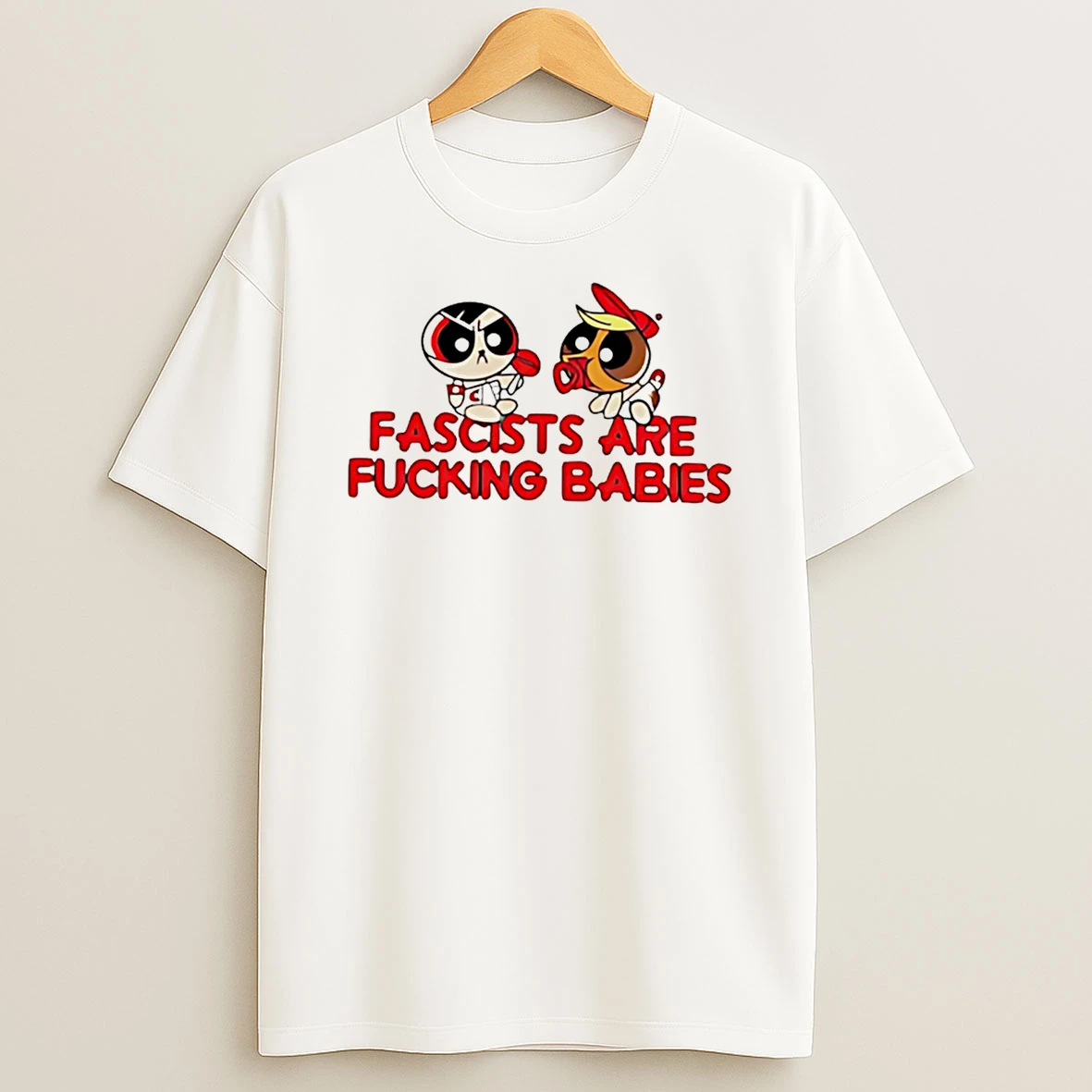 The Powerpuff Girls Fascists Are Fucking Babies T Shirt