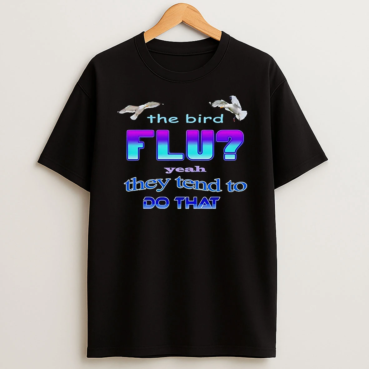The Bird Flu Yeah They Tend To Do That T Shirt