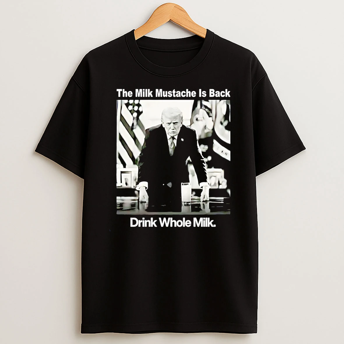 The Milk Mustache Is Back Drink Whole Milk Trump T Shirt