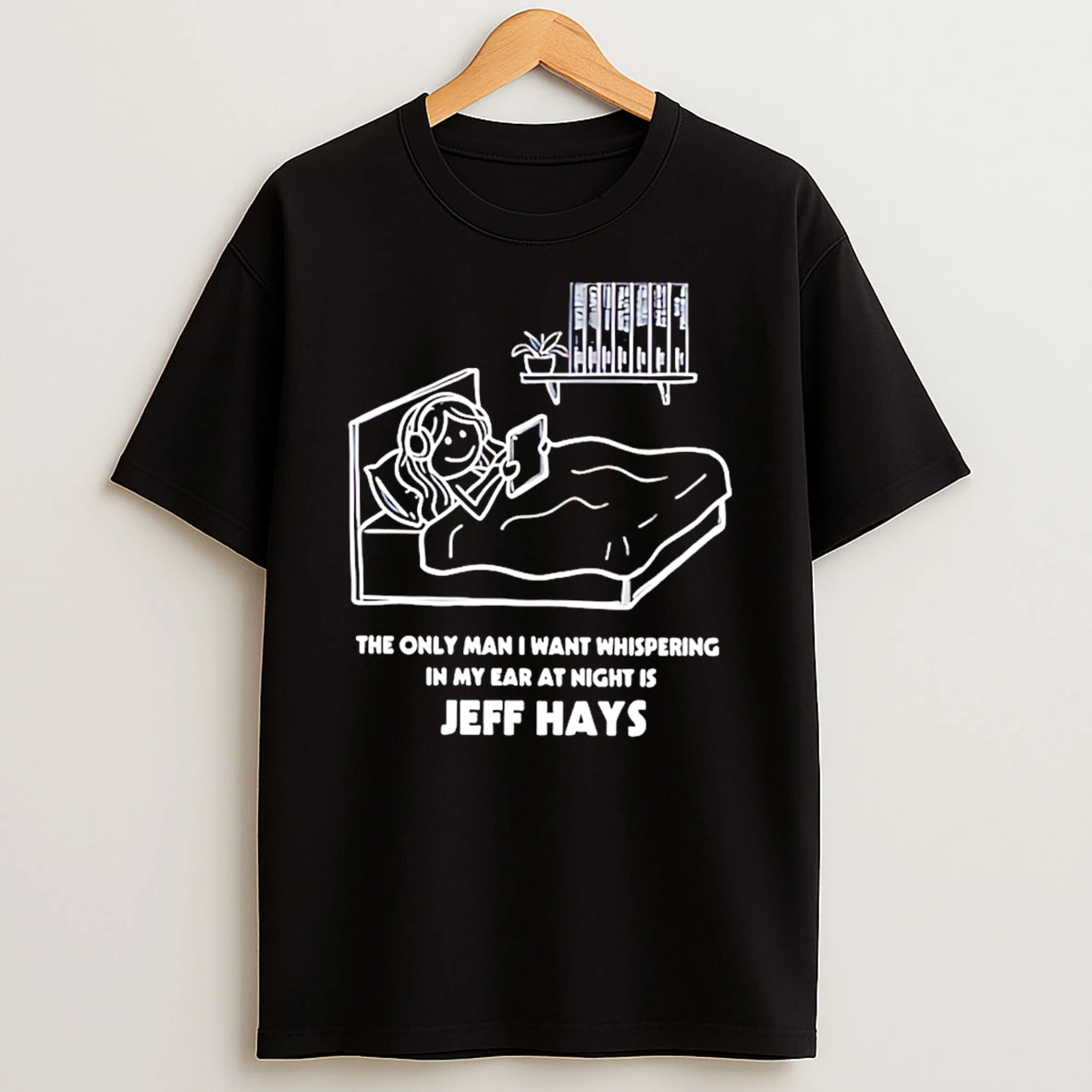 The Only Man I Want Whispering In My Ear At Night Is Jeff Hays T Shirt