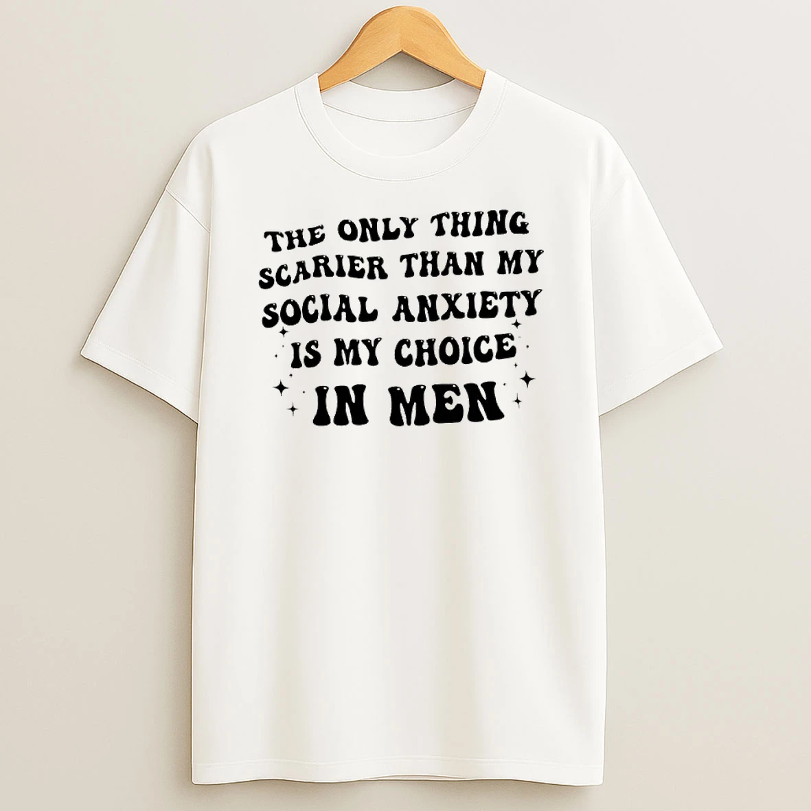The Only Thing Scarier Than My Social Anxiety Is My Choice In Men Text T Shirt