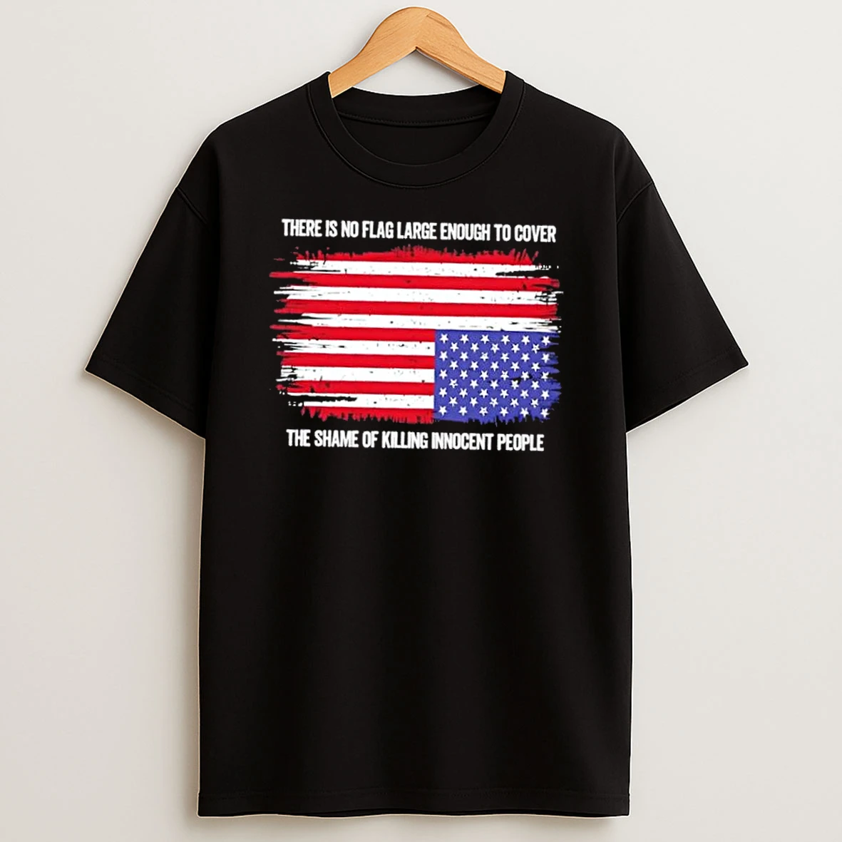 There Is No Flag Large Enough To Cover The Shame Of Killing Innocent People Us Flag T Shirt