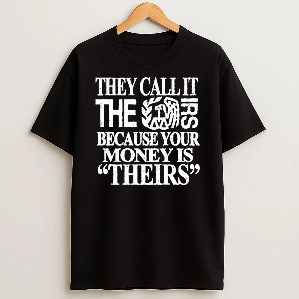 They Call It The Irs Because Your Money Is Theirs T Shirt
