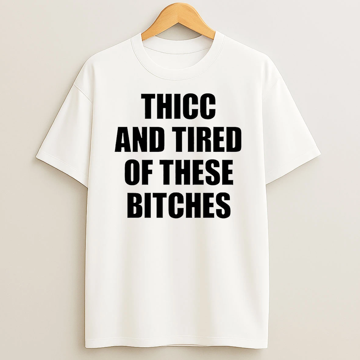 Thicc And Tired Of These Bitches T Shirt
