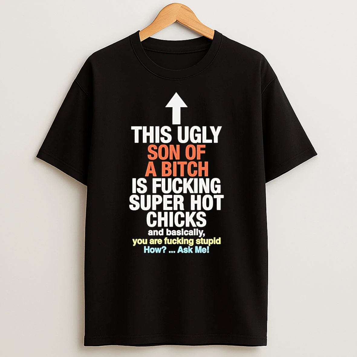 This Ugly Son Of A Bitch Is Fucking Super Hot Chicks T Shirt
