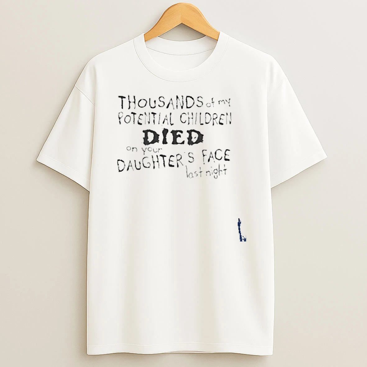 Thousands Of My Potential Children Died On Your Daughters Face Last Night T Shirt