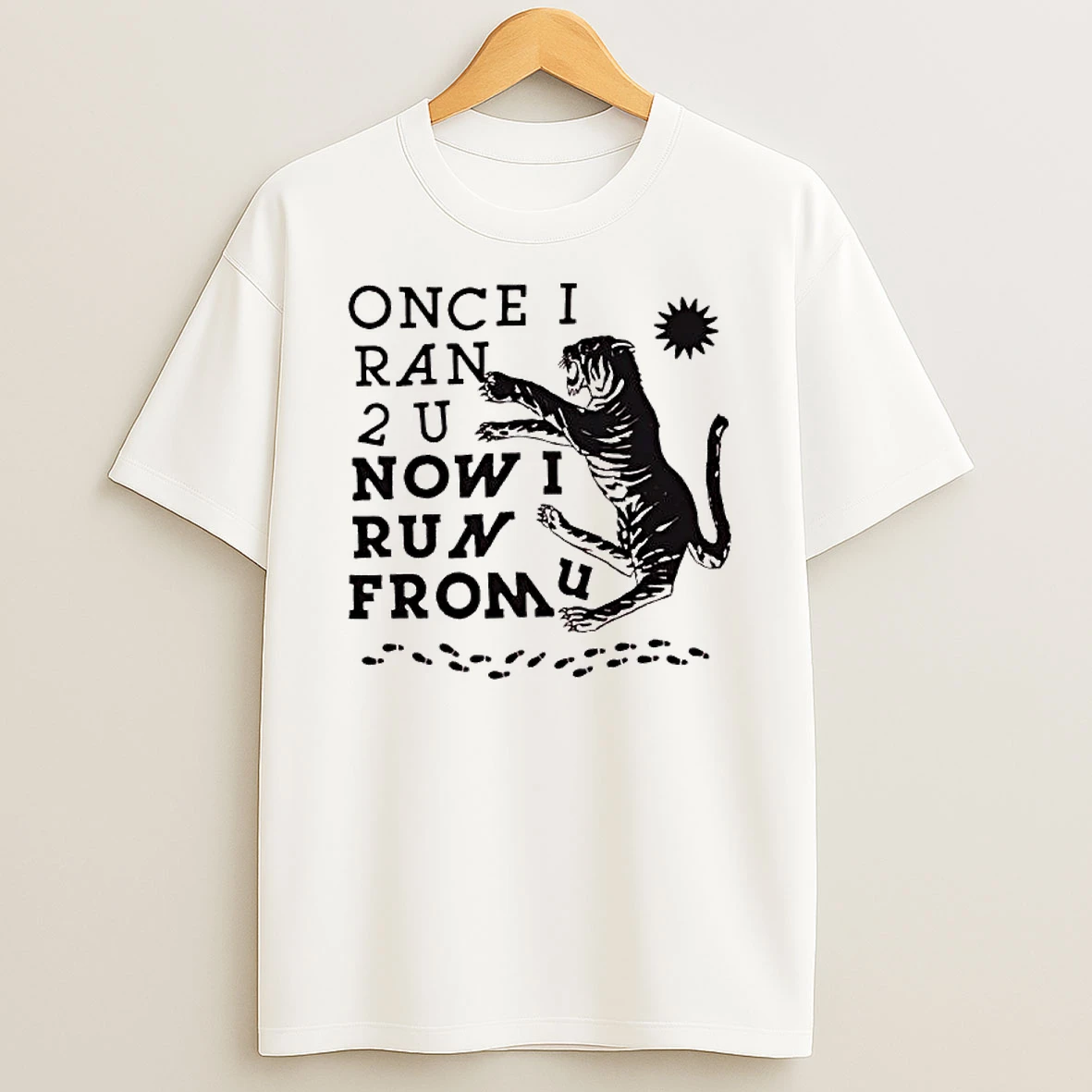 Tiger Once I Ran 2 U Now I Run From U T Shirt