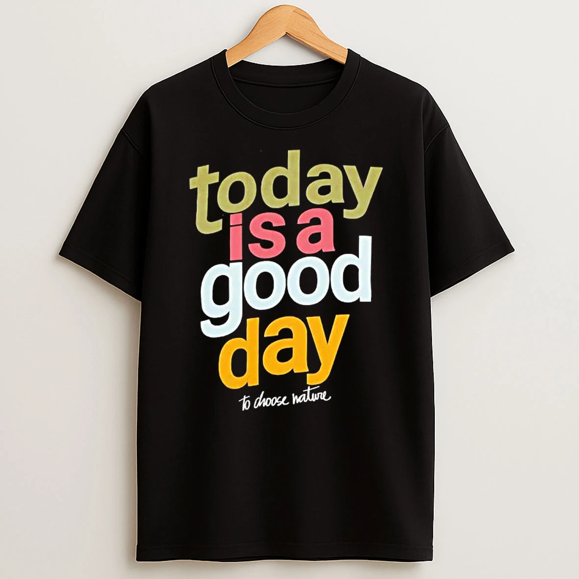 Today Is A Good Day To Choose Nature T Shirt