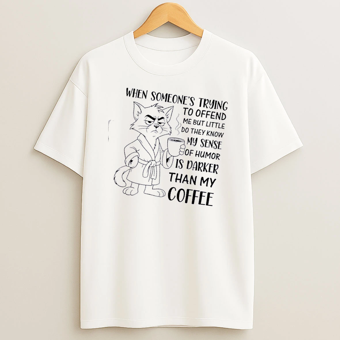Tom Cat When Someones Trying To Offend Me But Little Do They Know My Sense Of Humor Is Darker Than My Coffee T Shirt